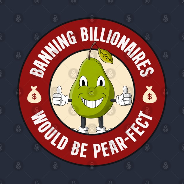 Banning Billionaires Would Be Pear-fect - Anti Billionaire by Football from the Left