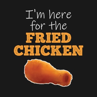 I'm here for the Fried Chicken T-Shirt