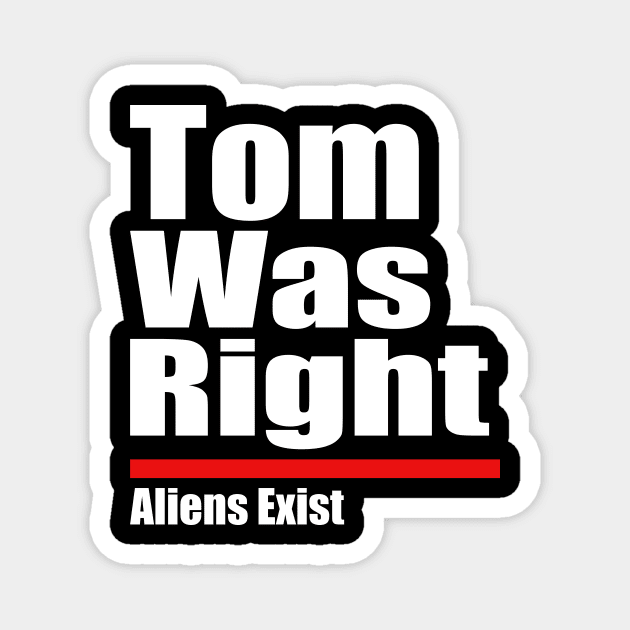 Tom Was Right Aliens Exist - Tom Was Right Magnet by dalioperm