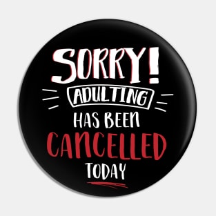 Sorry Adulting Has Been Cancelled Today Pin
