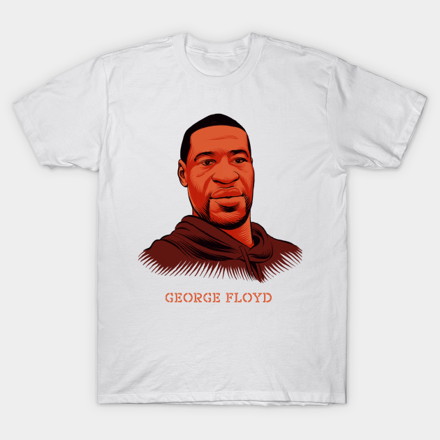 george floyd shirt - George Floyd - T-Shirt | TeePublic