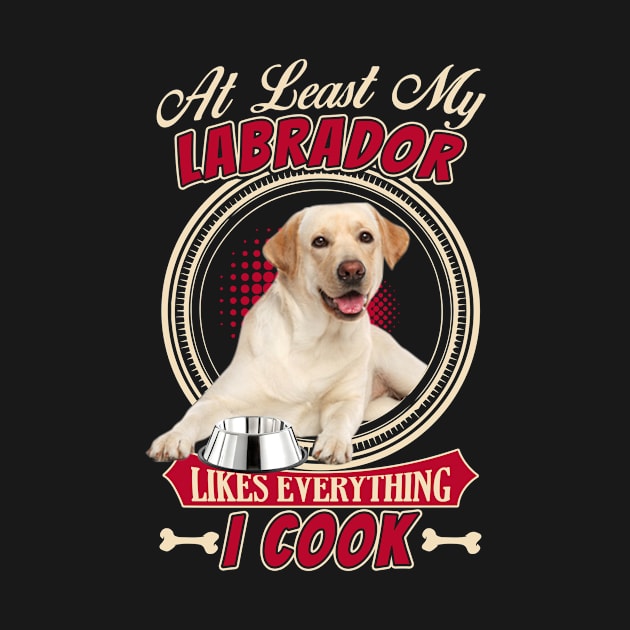 At Least Labrador Likes What I Cook by shoppyvista