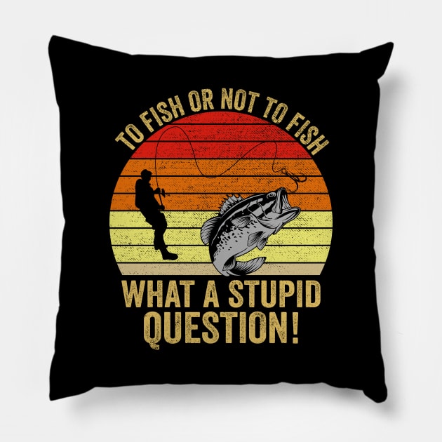 To Fish Or Not To Fish What A Stupid Question Funny Fishing Pillow by DragonTees