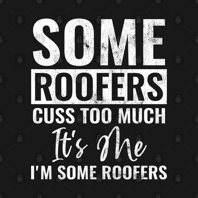 Some Roofers Cuss Too Much It's Me I'm Some Roofers Roofer by wygstore