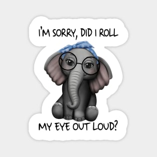 Elephants I'm Sorry Did I Roll My Eyes Out Loud Shirt Magnet