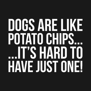 Dogs Are Like Potato Chips... T-Shirt