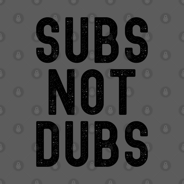 Funny Anime Merch - Subs Not Dubs by Murray's Apparel