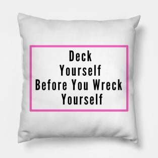 Deck Yourself Before You Wreck Yourself Pillow