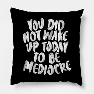 You Did Not Wake Up Today to Be Mediocre Pillow