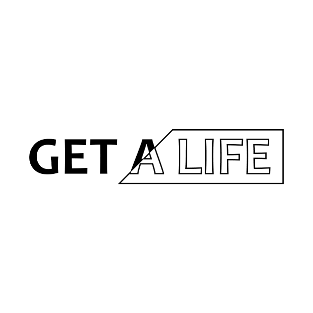 Get a life by Cgfishka