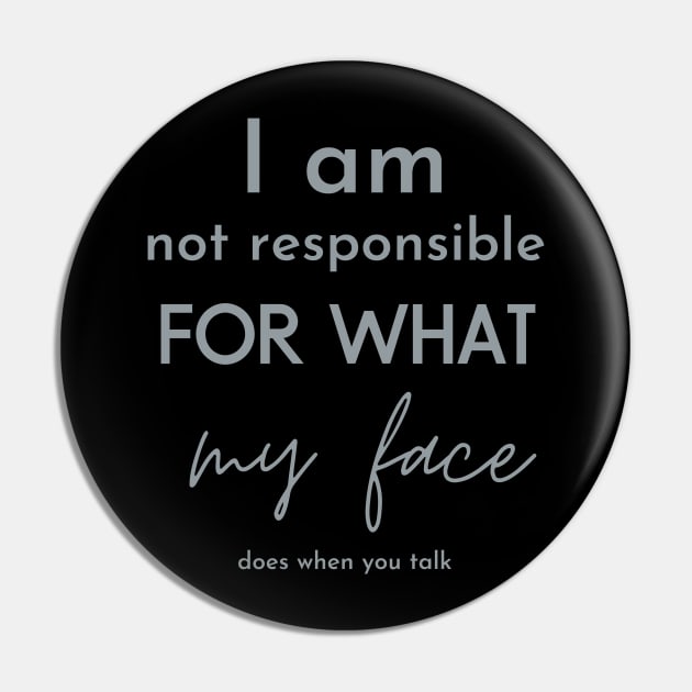 i am not responsible for what my face does when you talk Pin by Maroon55