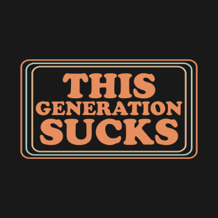 This Generation Sucks Funny T-Shirt