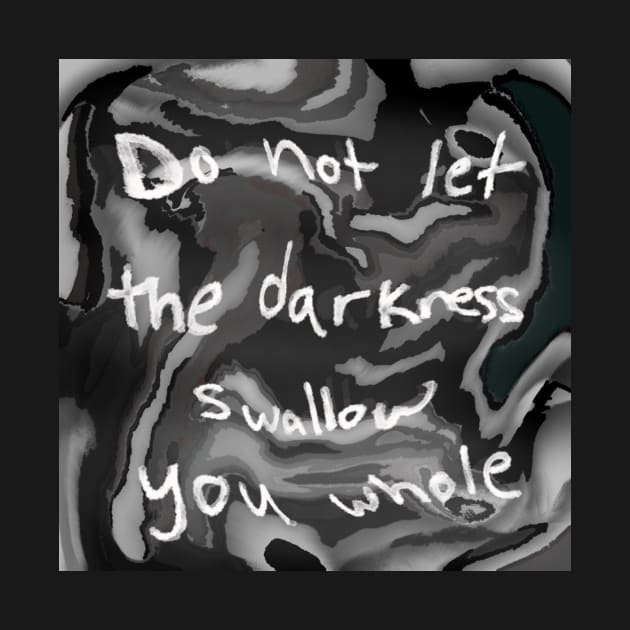 do not let the darkness swallow you whole by mushriah333