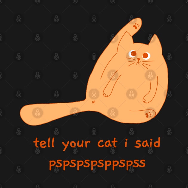 tell your cat i said pspspspsp by hunnydoll