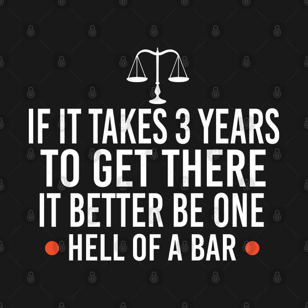 If It Takes 3 Years To Get There It Better Be One Hell Of A Bar, Lawyer Gift by Justbeperfect