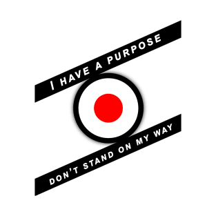 I Have A Purpose, Don’t Stand On My Way T-Shirt