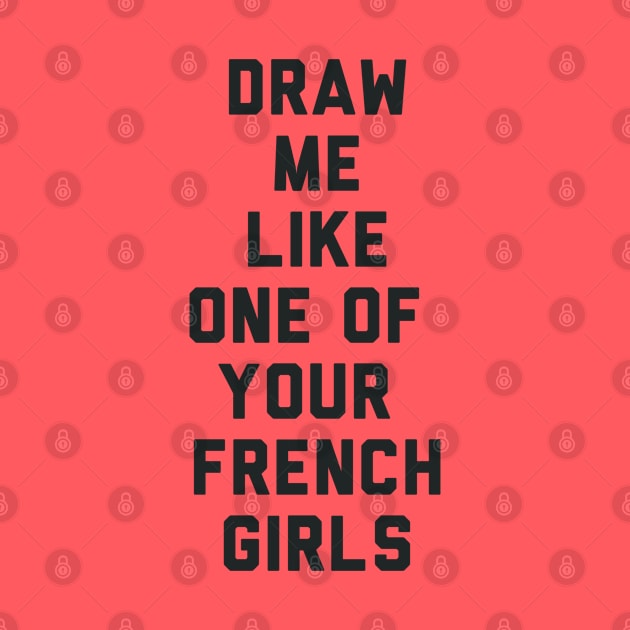 Draw Me Like One of Your French Girls by radquoteshirts