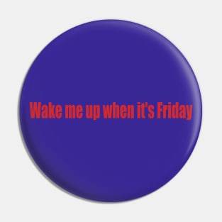 wake me up when it's Friday Pin