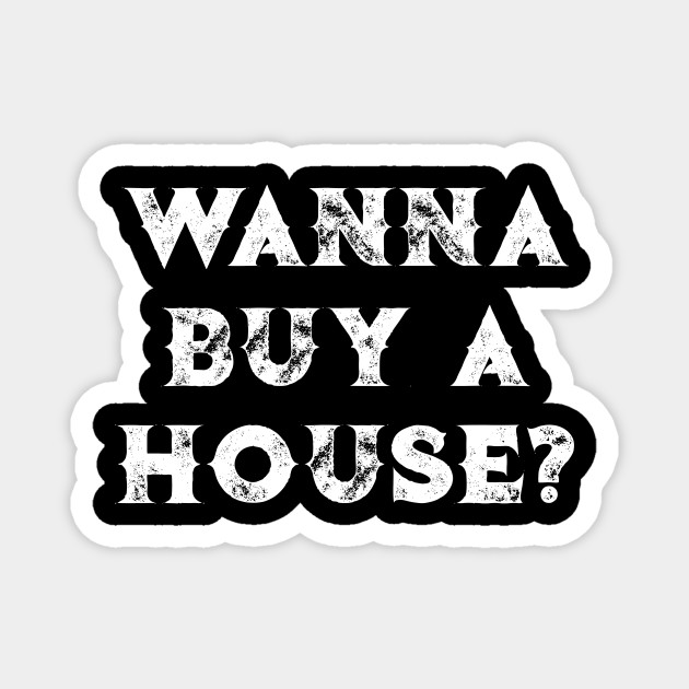 i wanna buy a house