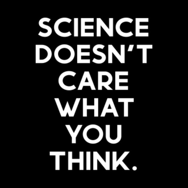 Science Doesn't Care What You Think Humor Sarcastic Gift Sarcastic