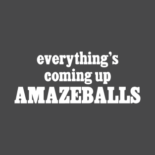 Everything's Coming Up Amazeballs T-Shirt