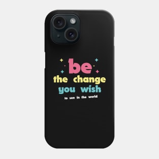 Be the change you wish to see in the world Phone Case