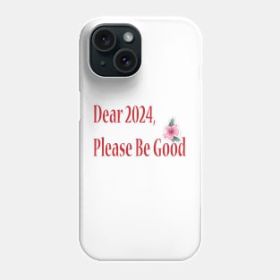 Dear 2024, Please Be Good Phone Case