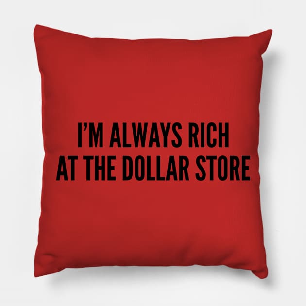 Funny - I'm Always Rich At The Dollar Store - Funny joke Statement humor Quotes Slogan Pillow by sillyslogans