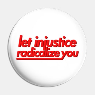 Let Injustice Radicalize You Pin