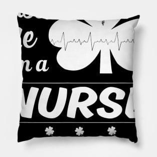 Kiss Me I'm A Nurse Or Irish Pillow