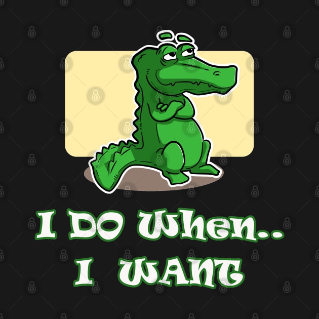 I do when I want T-shirt - Crocodile by sayed20