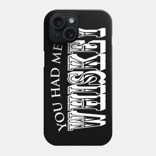 You Had Me At Whiskey Phone Case