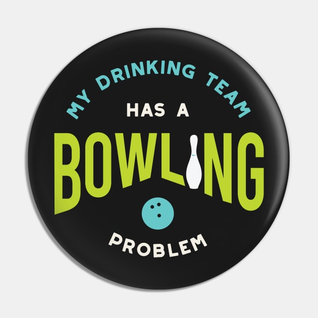 Funny Bowling Drinking Team Has A Bowling Problem Pin by whyitsme