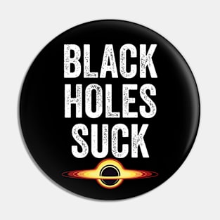 Funny astronomy design Black Holes Suck physics humor Pin