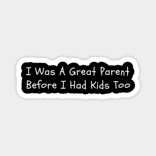 I Was A Great Parent Before I Had Kids Too Magnet