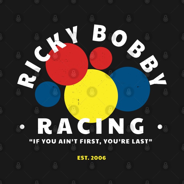 Ricky Bobby Racing "If you ain't first you're last" Est. 2006 by BodinStreet