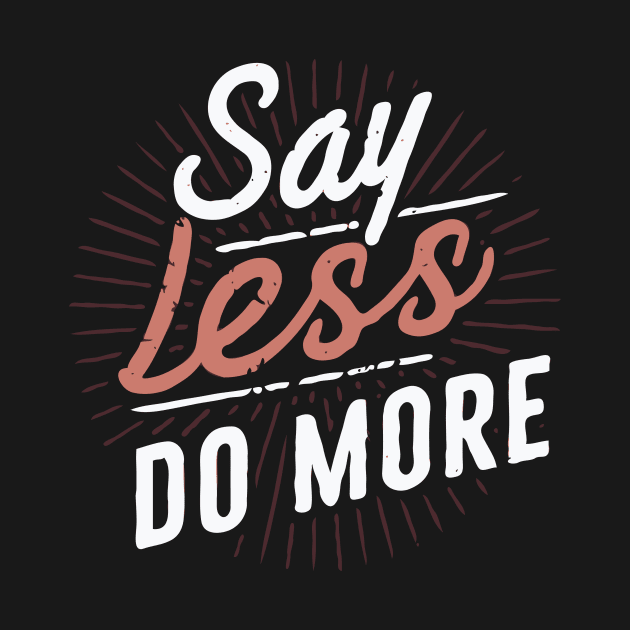 Say Less Do More, Inspirational Quote by Chrislkf