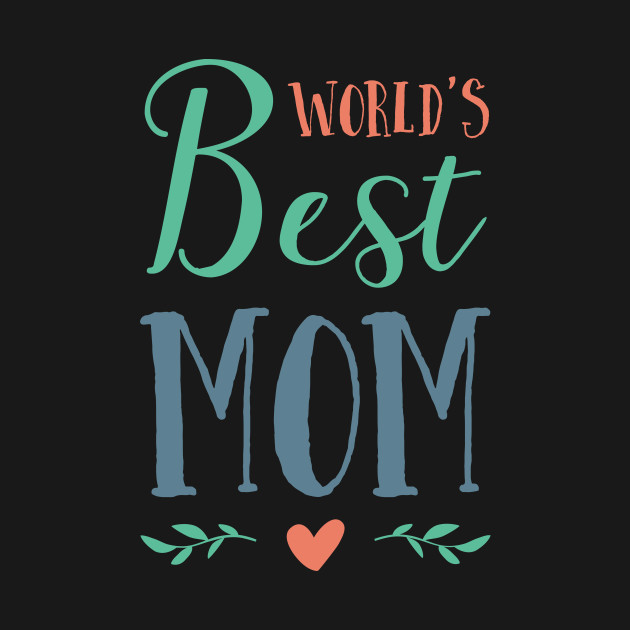 World's Best Mom - Mother's Day Gift - Happy Mothers Day - T-Shirt