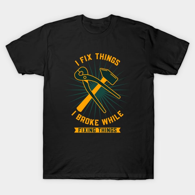 I Fix Things I Broke While Fixing Things Home Improvement Projects T-Shirt by Lamount Tees