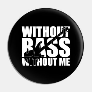 Funny WITHOUT BASS WITHOUT ME bassist gift Pin