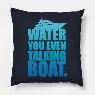 Water You Even Talking Boat Pillow