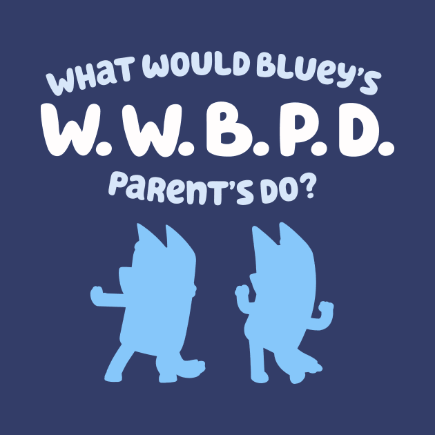 What Would Bluey's Parents Do? by sombreroinc