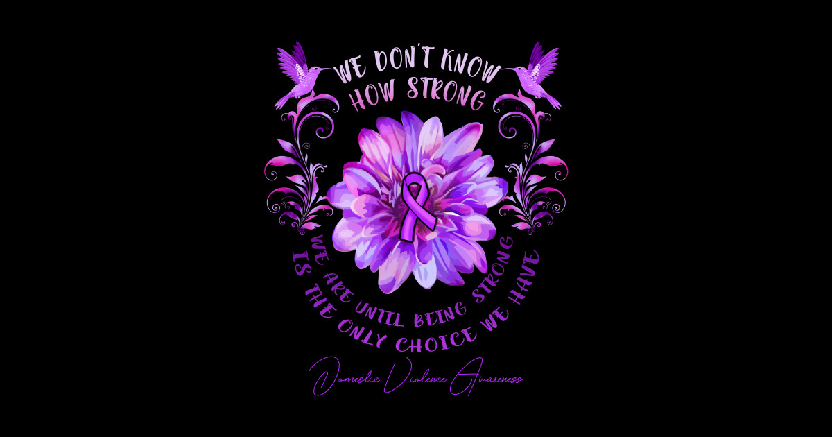 DOMESTIC VIOLENCE AWARENESS Flower We Don't Know How Strong We Are