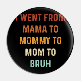 I Went From Mama to Mommy to Mom to Bruh Gift Vintage Pin