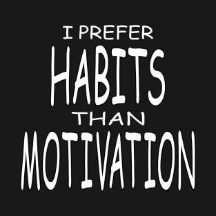 Habits are stronger than motivation. T-Shirt