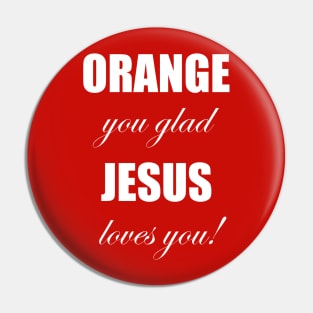 Orange you glad jesus loves you Pin