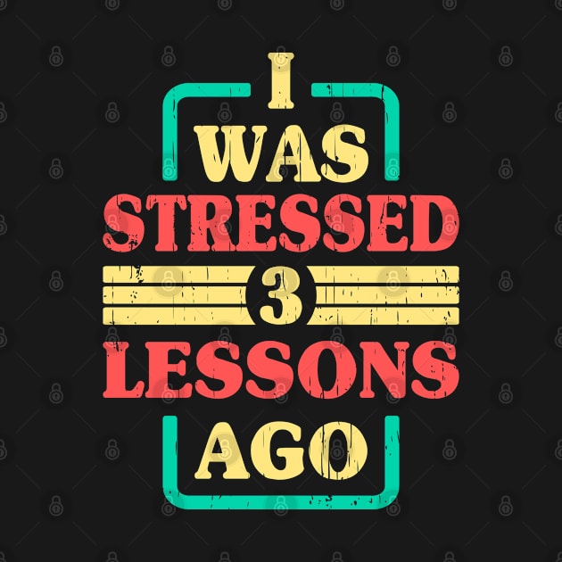 I WAS STRESSED 3 LESSONS AGO by NASMASHOP