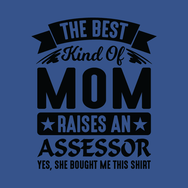 The Best Kind Of Mom Raises An Assessor Yes, She Bought Me This Shirt by creativeshirtdesigner