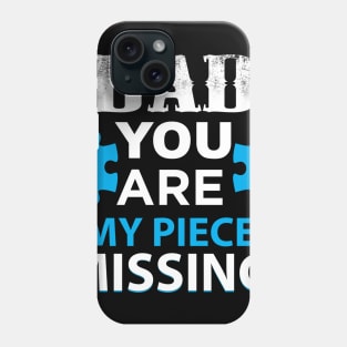 DAD YOU ARE MY PIECE MISSING Phone Case