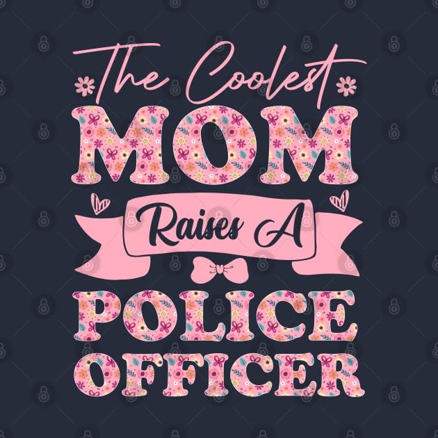 the coolest mom raises a police officer career law for mothers day supporting flowers son daughter quote by greatnessprint